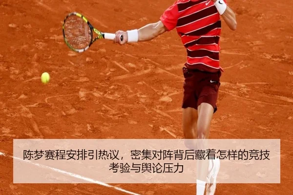 陈梦赛程安排引热议，密集对阵背后藏着怎样的竞技考验与舆论压力 | App